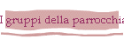 I gruppi della parrocchia
